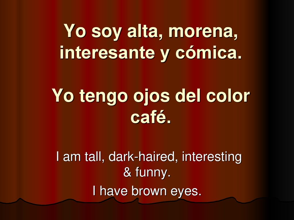 I am tall, dark-haired, interesting & funny. I have brown eyes.