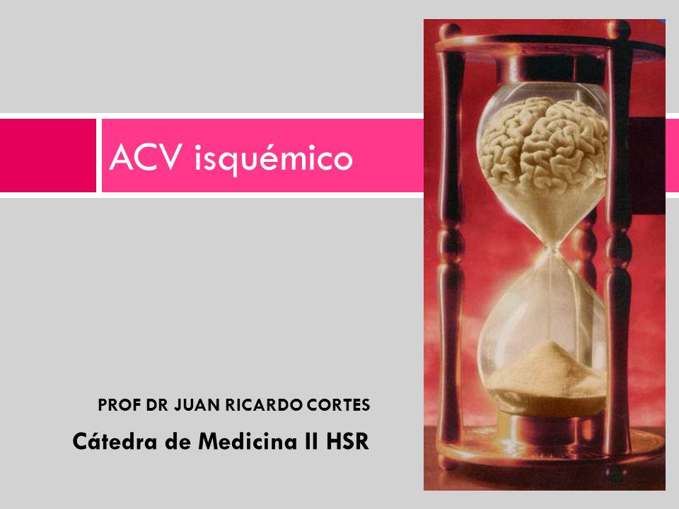 ACV isquémico PROF DR JUAN RICARDO CORTES Cátedra de Medicina II HSR