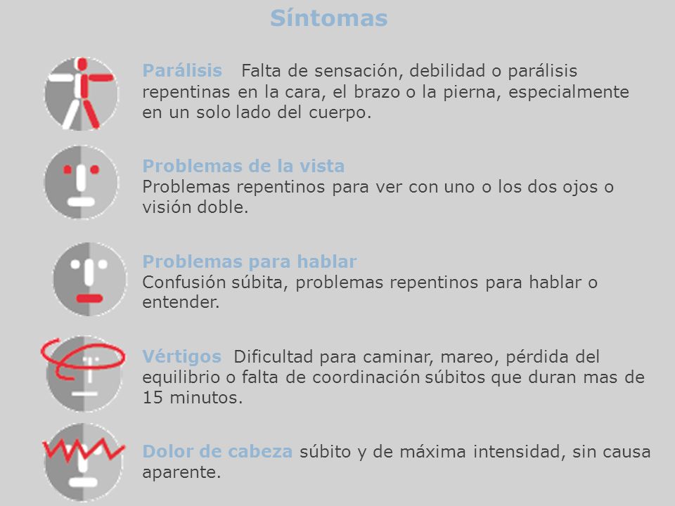 Síntomas Parálisis Falta de sensación, debilidad o parálisis repentinas en la cara, el brazo o la pierna, especialmente en un solo lado del cuerpo.