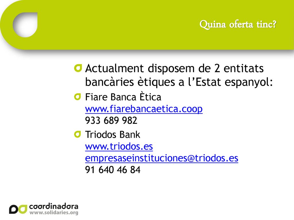 Quina oferta tinc Actualment disposem de 2 entitats bancàries ètiques a l’Estat espanyol: