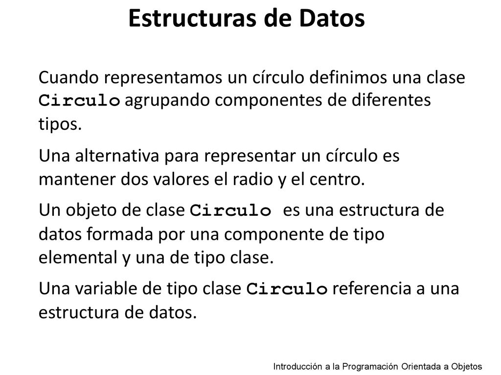 Estructuras de Datos Cuando representamos un círculo definimos una clase Circulo agrupando componentes de diferentes tipos.