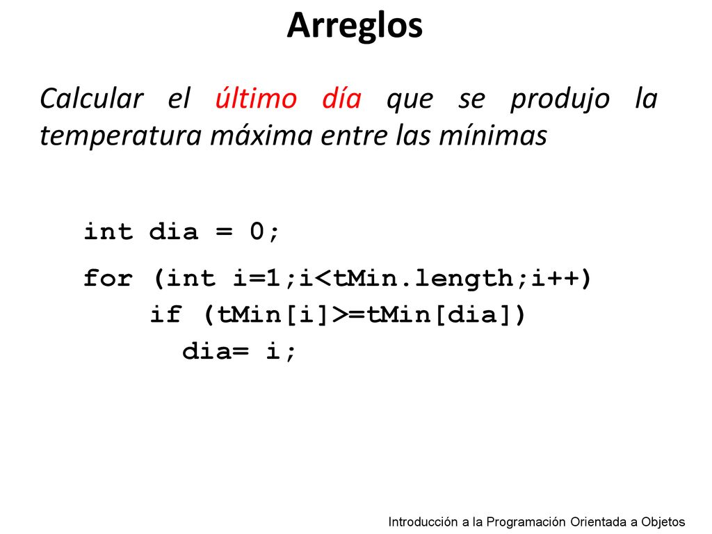 Arreglos Calcular el último día que se produjo la temperatura máxima entre las mínimas. int dia = 0;