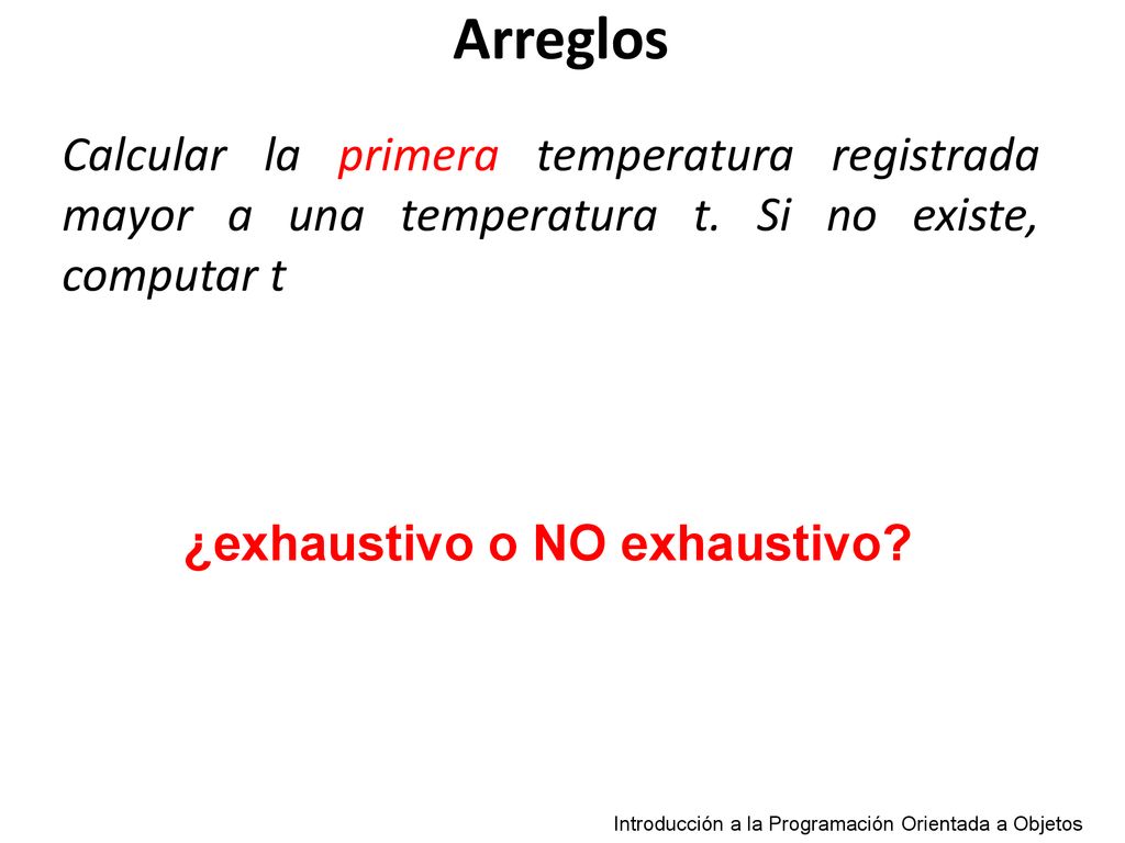Arreglos Calcular la primera temperatura registrada mayor a una temperatura t. Si no existe, computar t.