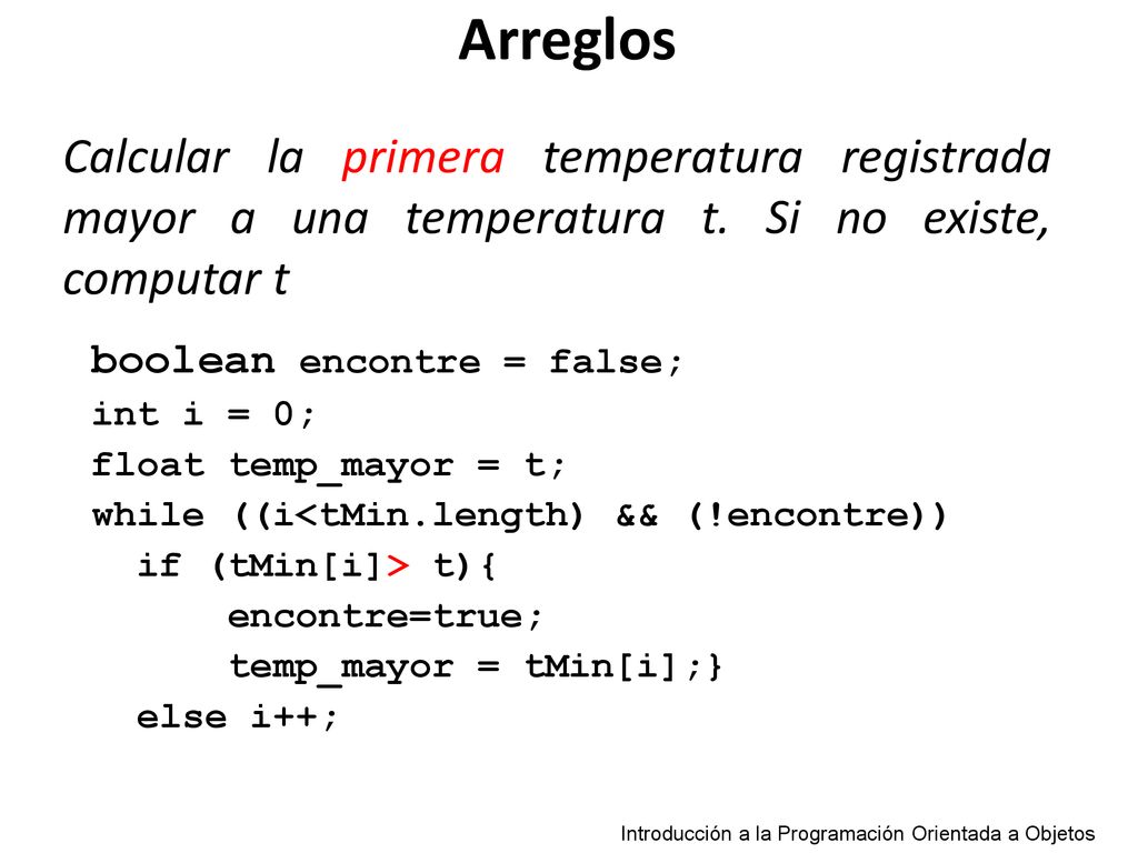 Arreglos Calcular la primera temperatura registrada mayor a una temperatura t. Si no existe, computar t.
