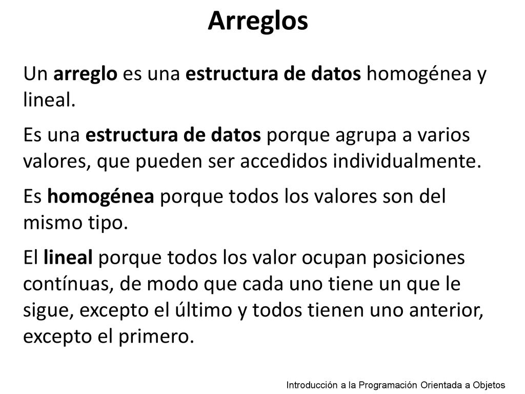 Arreglos Un arreglo es una estructura de datos homogénea y lineal.