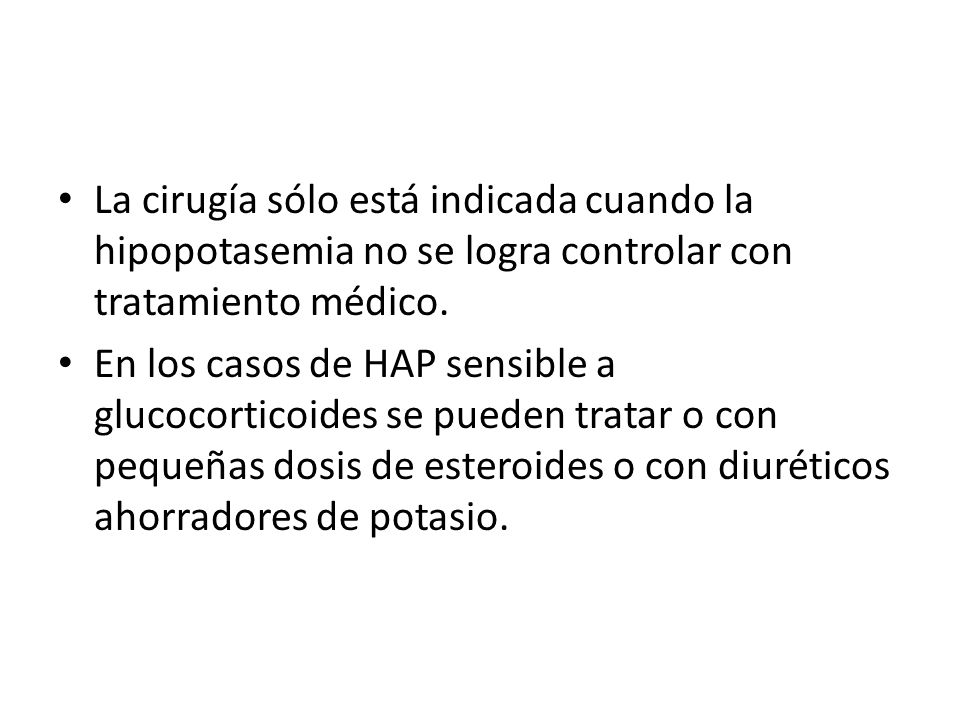 La cirugía sólo está indicada cuando la hipopotasemia no se logra controlar con tratamiento médico.
