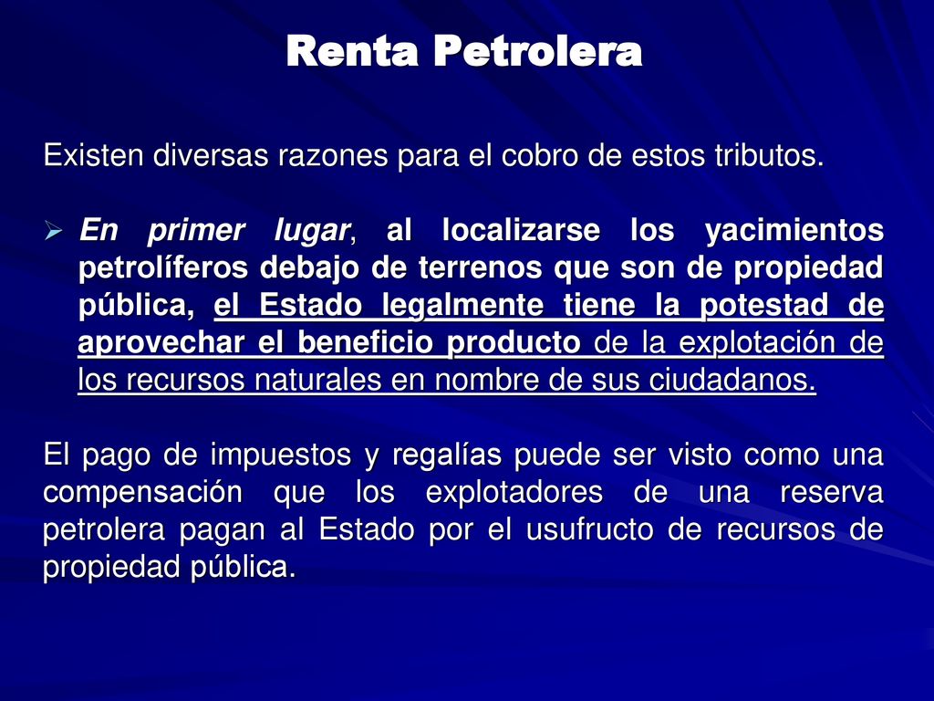 Renta Petrolera Existen diversas razones para el cobro de estos tributos.