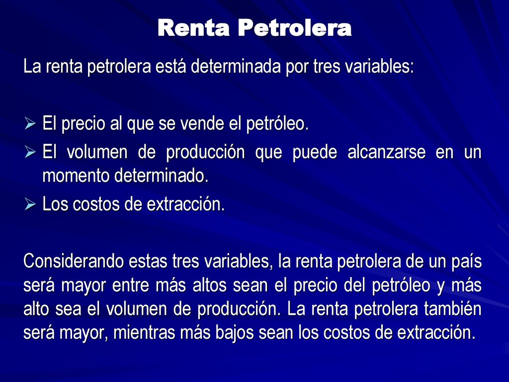 Renta Petrolera La renta petrolera está determinada por tres variables: El precio al que se vende el petróleo.