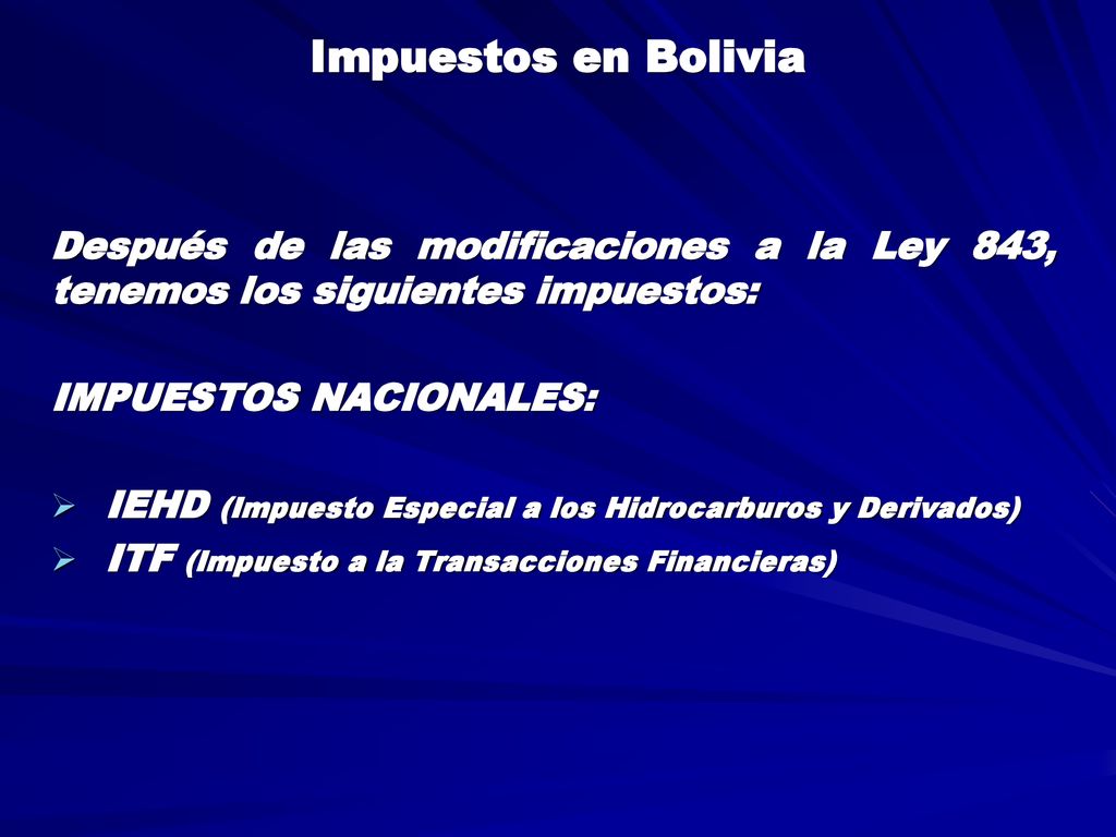 Impuestos en Bolivia Después de las modificaciones a la Ley 843, tenemos los siguientes impuestos: IMPUESTOS NACIONALES: