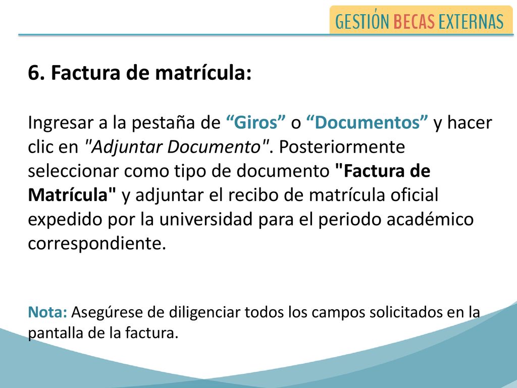 6. Factura de matrícula: Ingresar a la pestaña de Giros o Documentos y hacer clic en Adjuntar Documento . Posteriormente seleccionar como tipo de documento Factura de Matrícula y adjuntar el recibo de matrícula oficial expedido por la universidad para el periodo académico correspondiente.