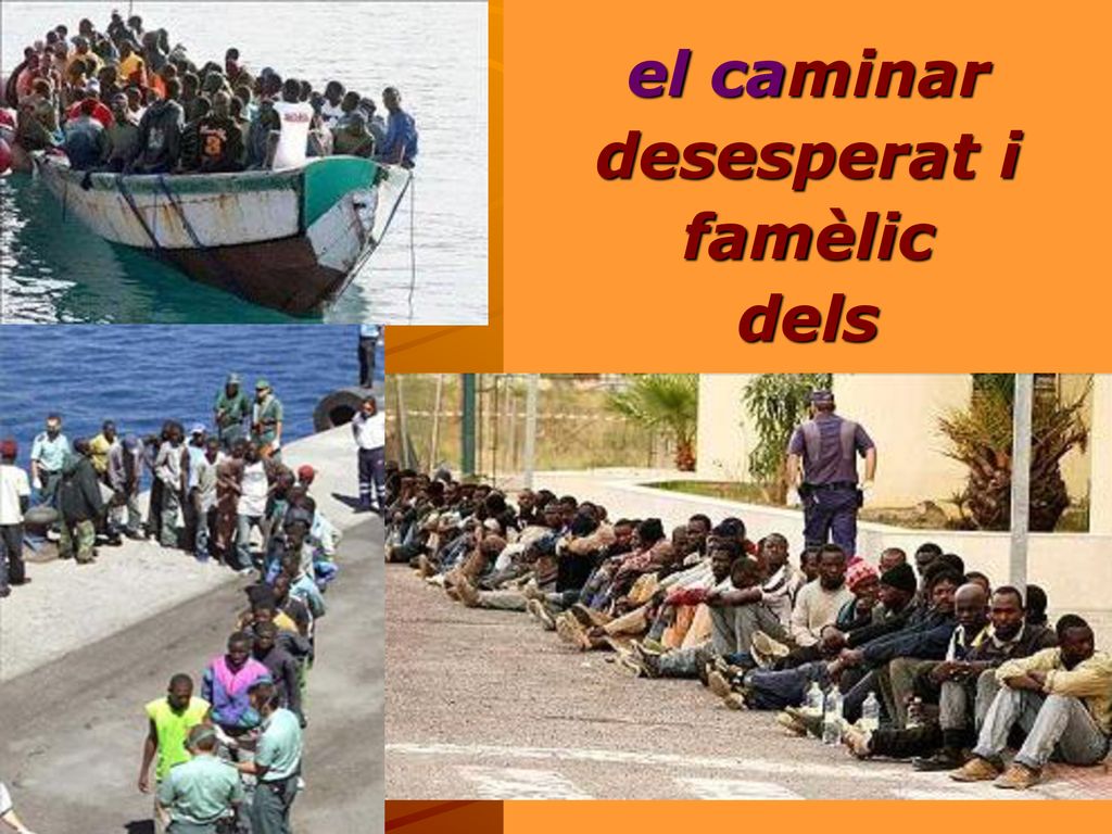 el caminar desesperat i famèlic dels refugiats, dels fugitius, dels emigrants
