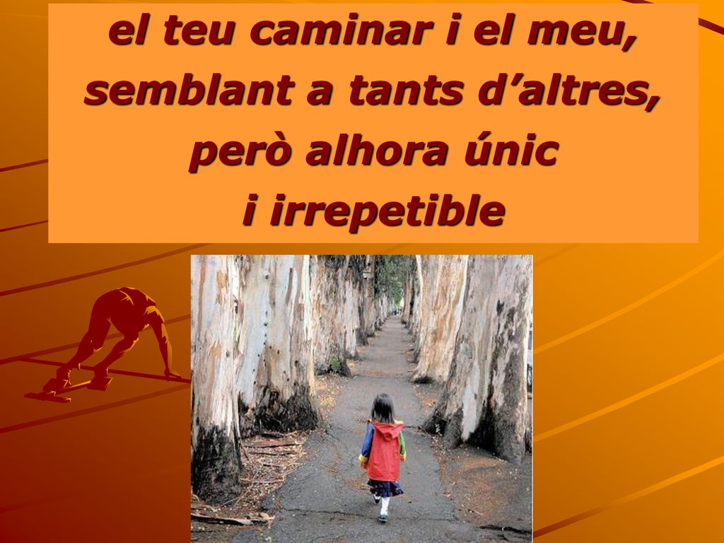 el teu caminar i el meu, semblant a tants d’altres, però alhora únic i irrepetible