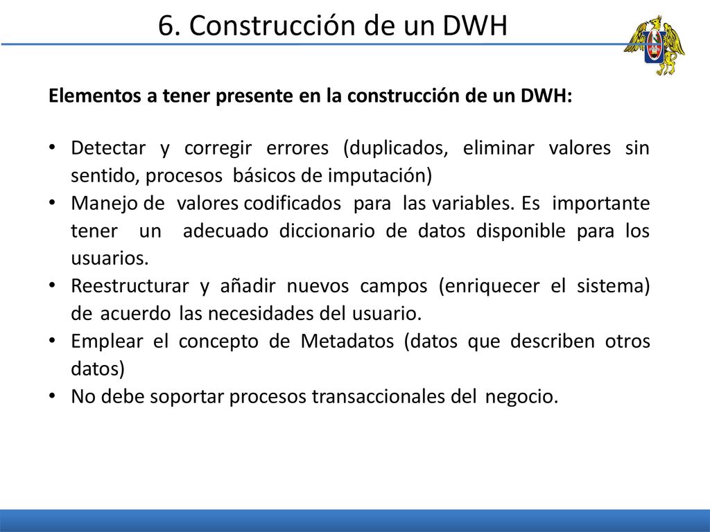 6. Construcción de un DWH Elementos a tener presente en la construcción de un DWH: