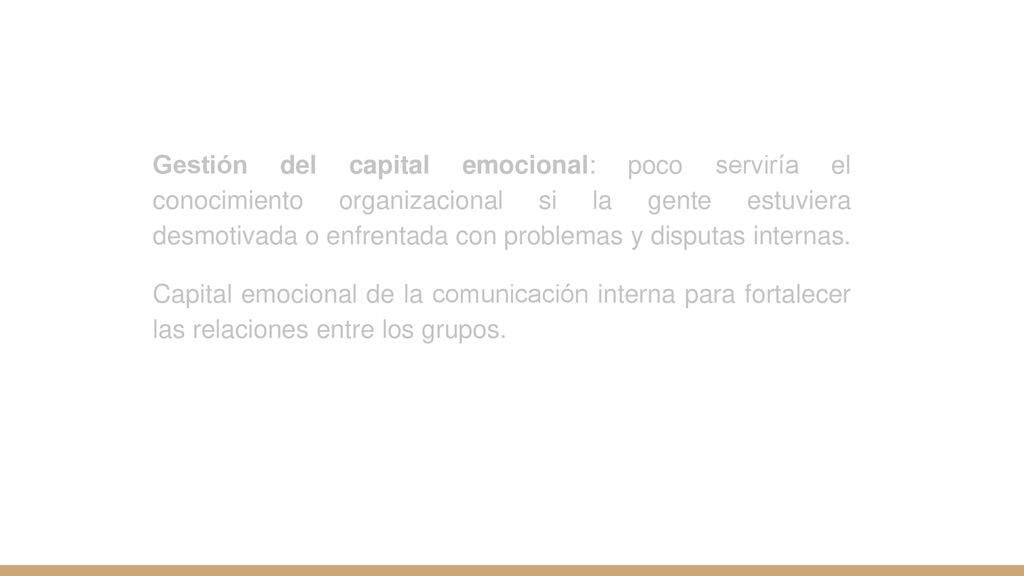 Gestión del capital emocional: poco serviría el conocimiento organizacional si la gente estuviera desmotivada o enfrentada con problemas y disputas internas.