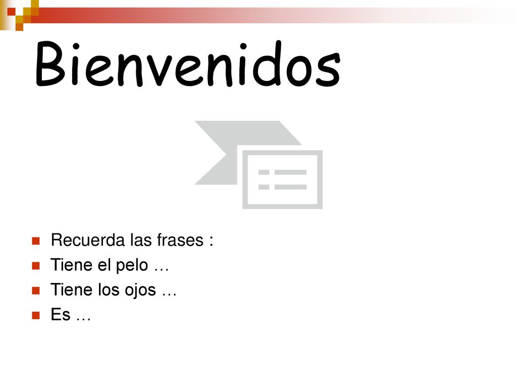 Bienvenidos Recuerda las frases : Tiene el pelo … Tiene los ojos …
