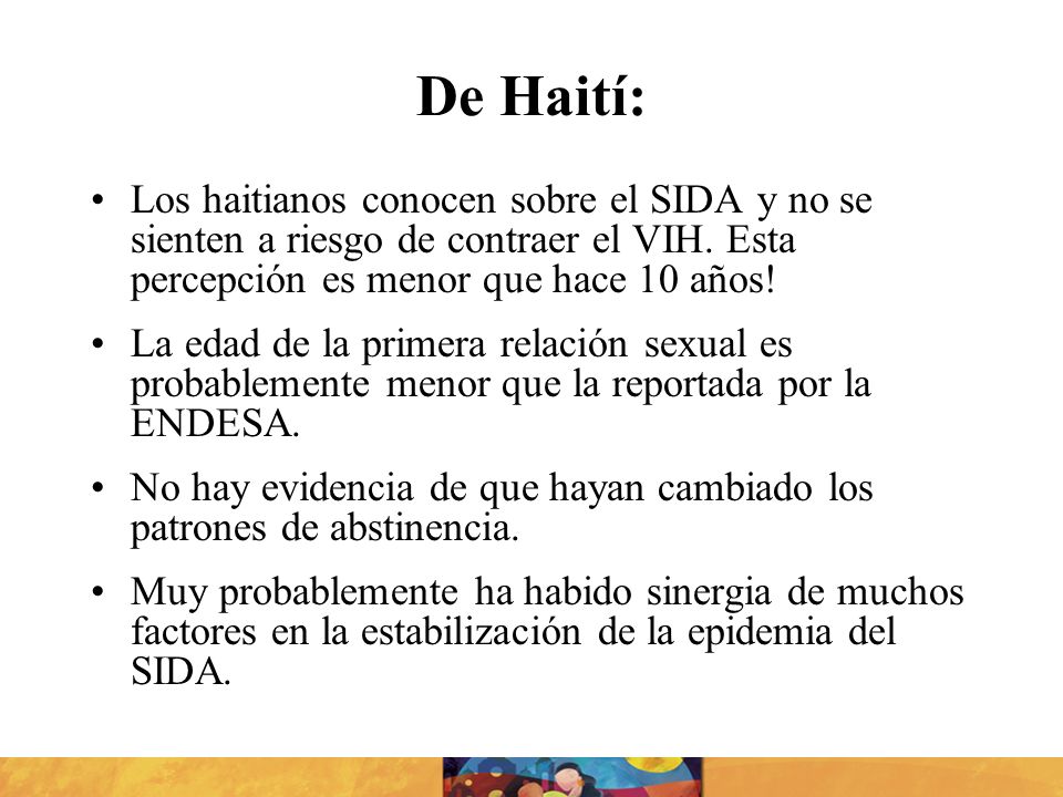 De Haití: Los haitianos conocen sobre el SIDA y no se sienten a riesgo de contraer el VIH. Esta percepción es menor que hace 10 años!