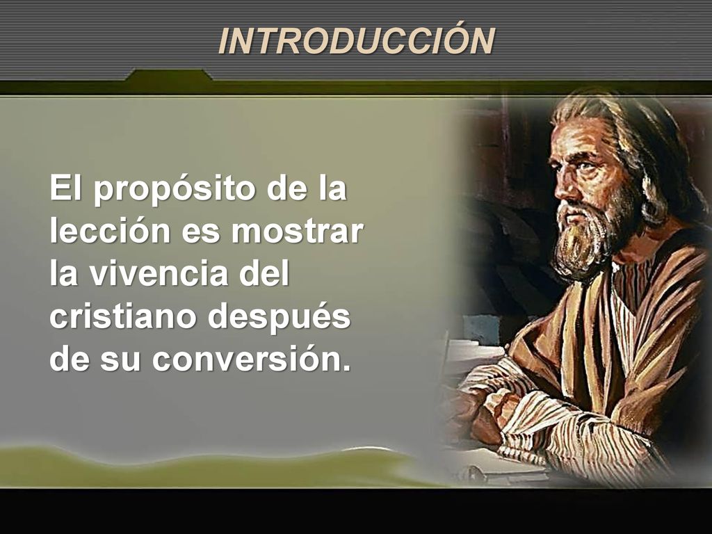 INTRODUCCIÓN El propósito de la lección es mostrar la vivencia del cristiano después de su conversión.