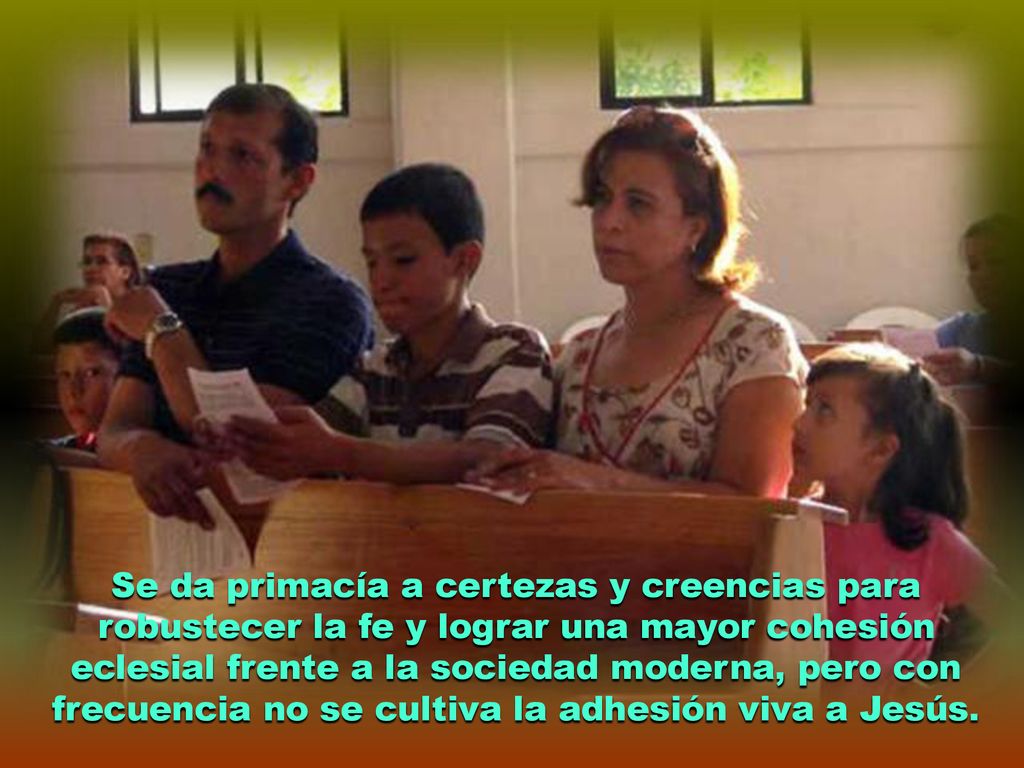 Se da primacía a certezas y creencias para robustecer la fe y lograr una mayor cohesión eclesial frente a la sociedad moderna, pero con frecuencia no se cultiva la adhesión viva a Jesús.