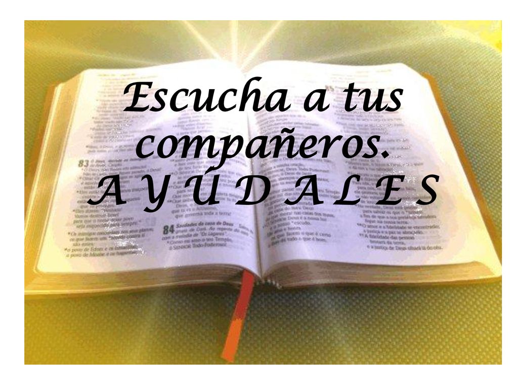 Escucha a tus compañeros. A Y Ú D A L E S