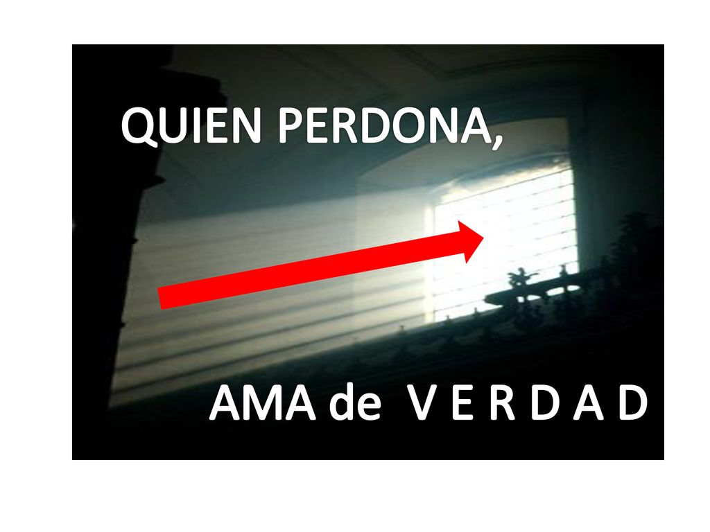 QUIEN PERDONA, AMA de V E R D A D