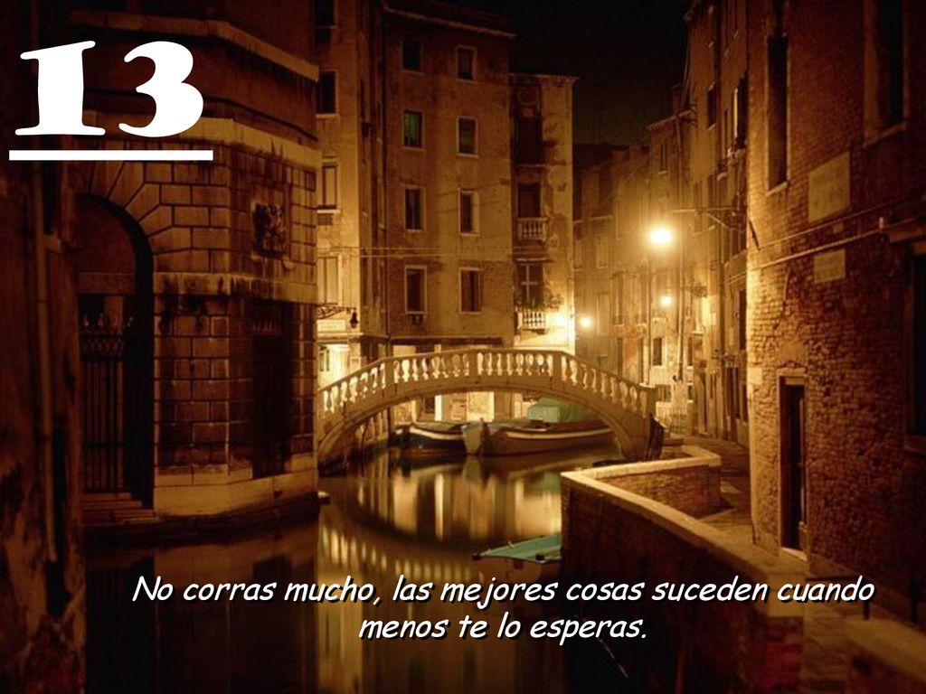 No corras mucho, las mejores cosas suceden cuando menos te lo esperas.