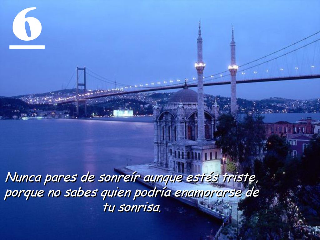 6 Nunca pares de sonreír aunque estés triste, porque no sabes quien podría enamorarse de tu sonrisa.