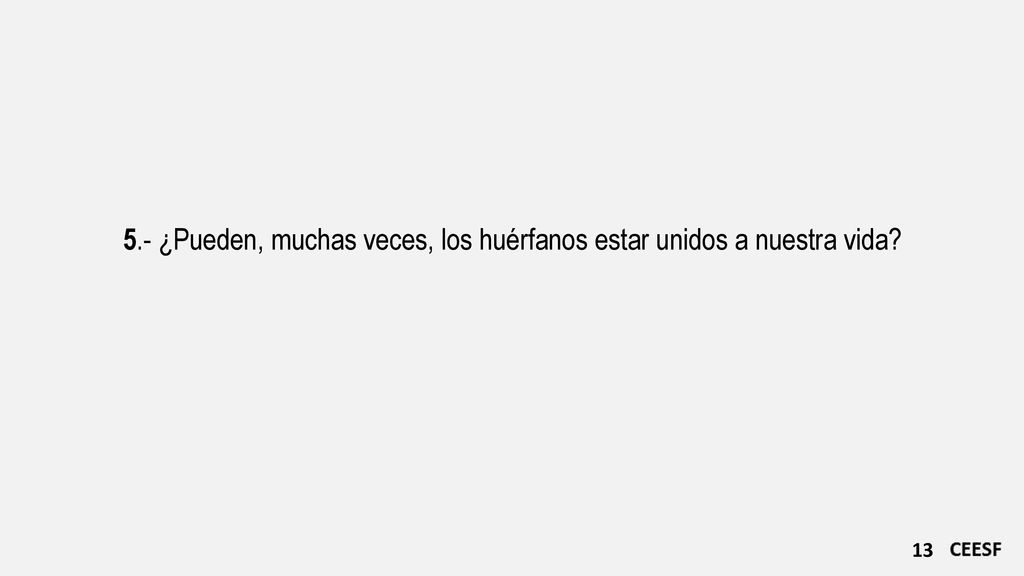 5.- ¿Pueden, muchas veces, los huérfanos estar unidos a nuestra vida