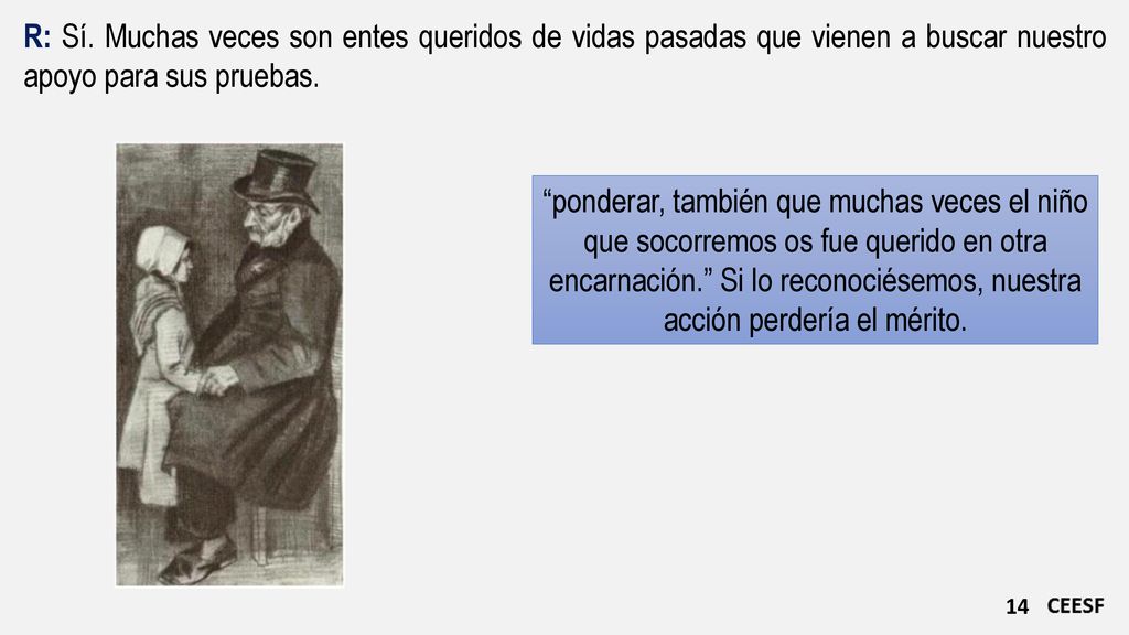 R: Sí. Muchas veces son entes queridos de vidas pasadas que vienen a buscar nuestro apoyo para sus pruebas.
