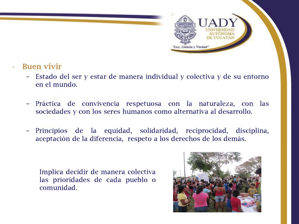 Buen vivir Estado del ser y estar de manera individual y colectiva y de su entorno en el mundo.