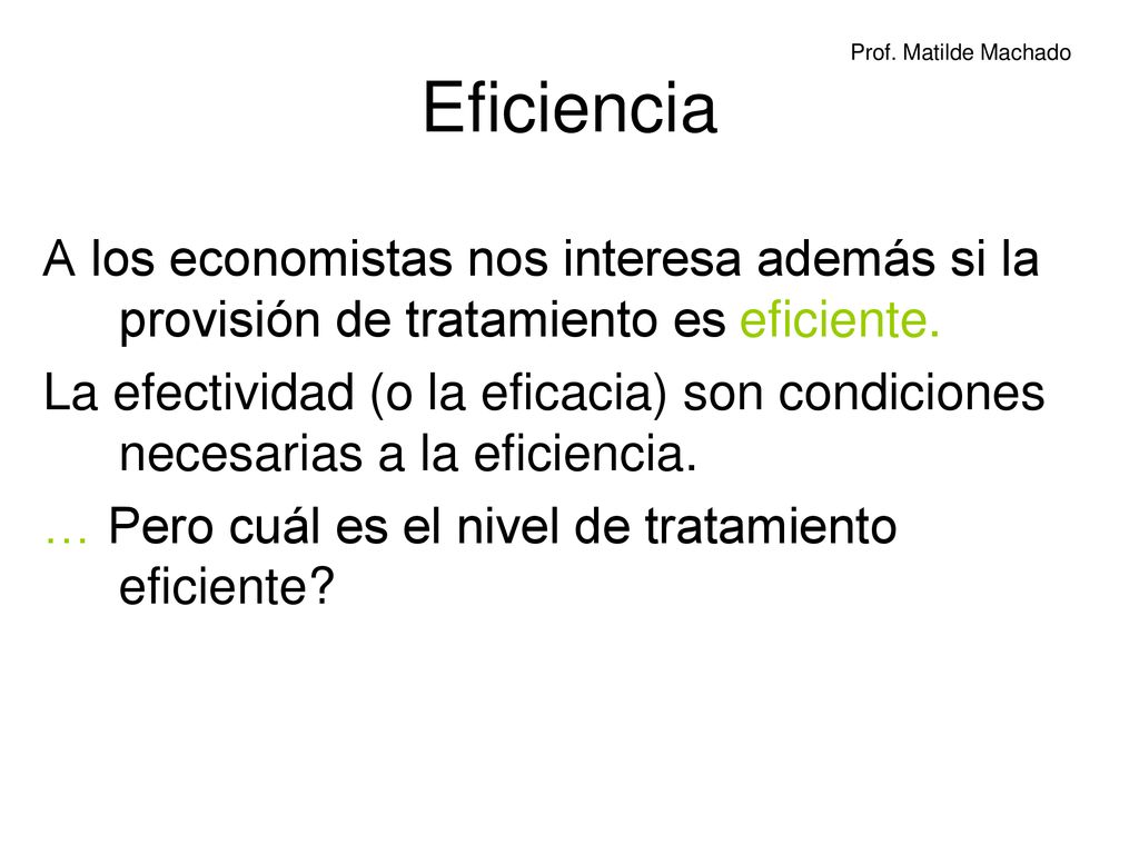 Eficiencia A los economistas nos interesa además si la provisión de tratamiento es eficiente.
