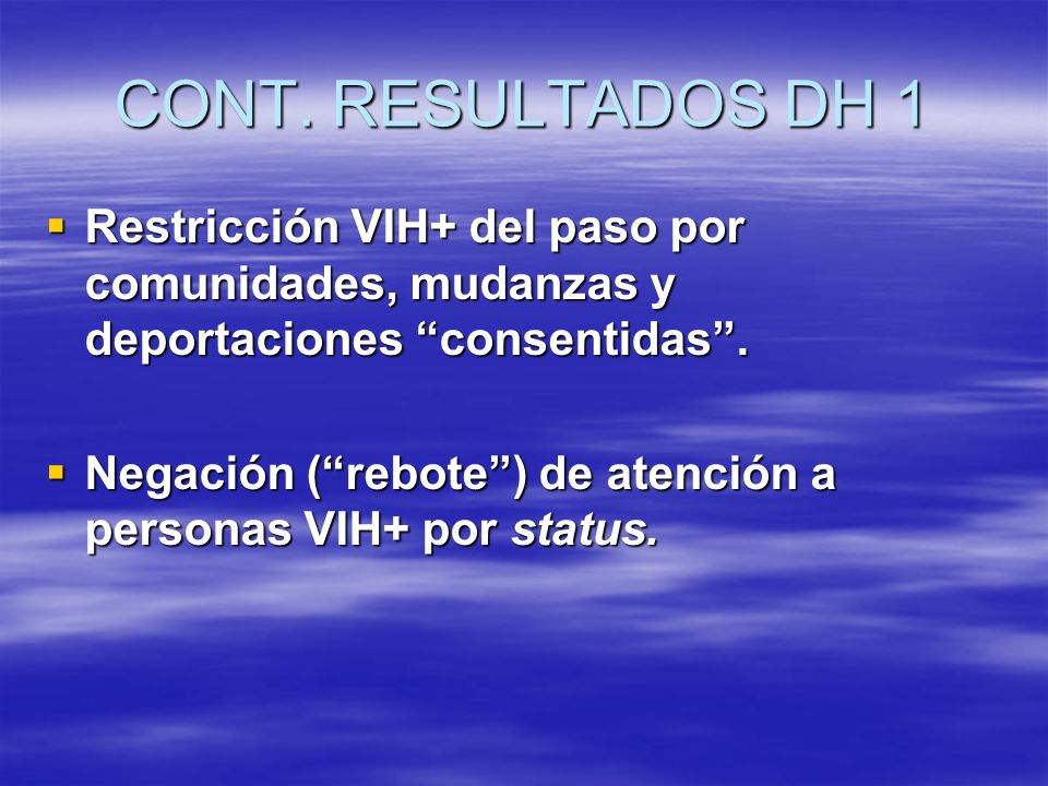 CONT. RESULTADOS DH 1 Restricción VIH+ del paso por comunidades, mudanzas y deportaciones consentidas .