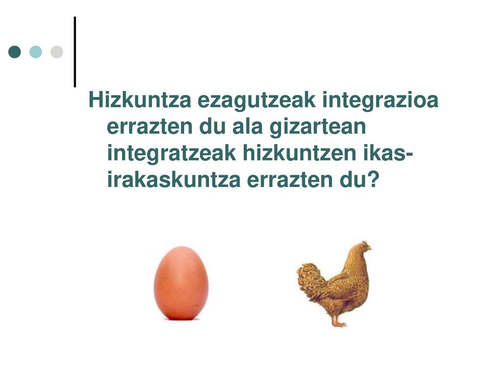 Hizkuntza ezagutzeak integrazioa errazten du ala gizartean integratzeak hizkuntzen ikas-irakaskuntza errazten du