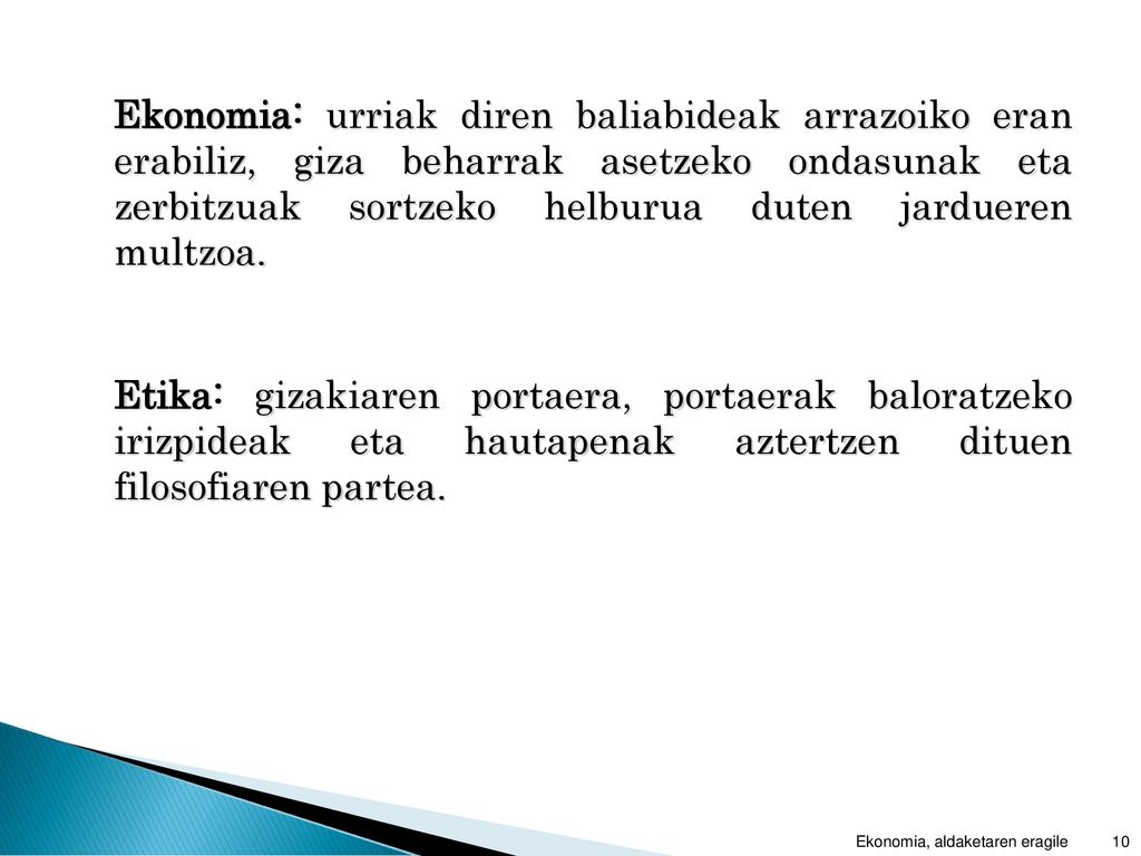 Ekonomia: urriak diren baliabideak arrazoiko eran erabiliz, giza beharrak asetzeko ondasunak eta zerbitzuak sortzeko helburua duten jardueren multzoa.