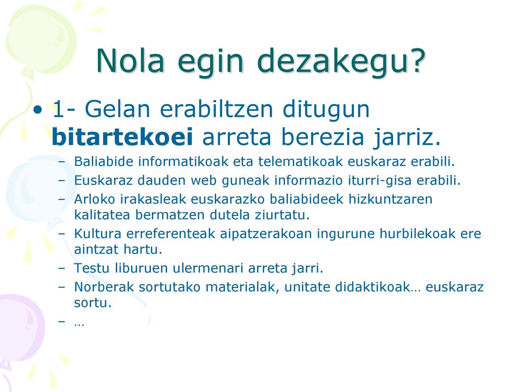Nola egin dezakegu 1- Gelan erabiltzen ditugun bitartekoei arreta berezia jarriz. Baliabide informatikoak eta telematikoak euskaraz erabili.
