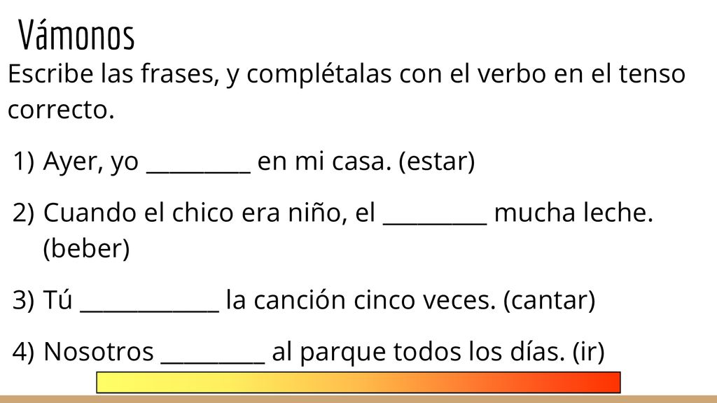 Vámonos Escribe las frases, y complétalas con el verbo en el tenso correcto. Ayer, yo _________ en mi casa. (estar)