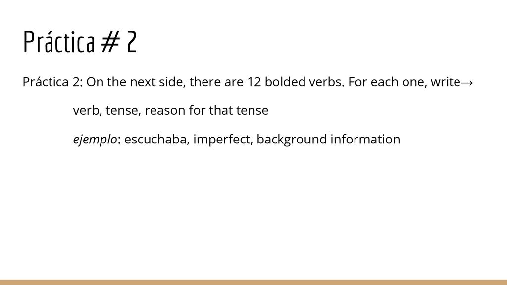 Práctica # 2 Práctica 2: On the next side, there are 12 bolded verbs. For each one, write→ verb, tense, reason for that tense.