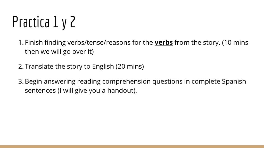 Practica 1 y 2 Finish finding verbs/tense/reasons for the verbs from the story. (10 mins then we will go over it)