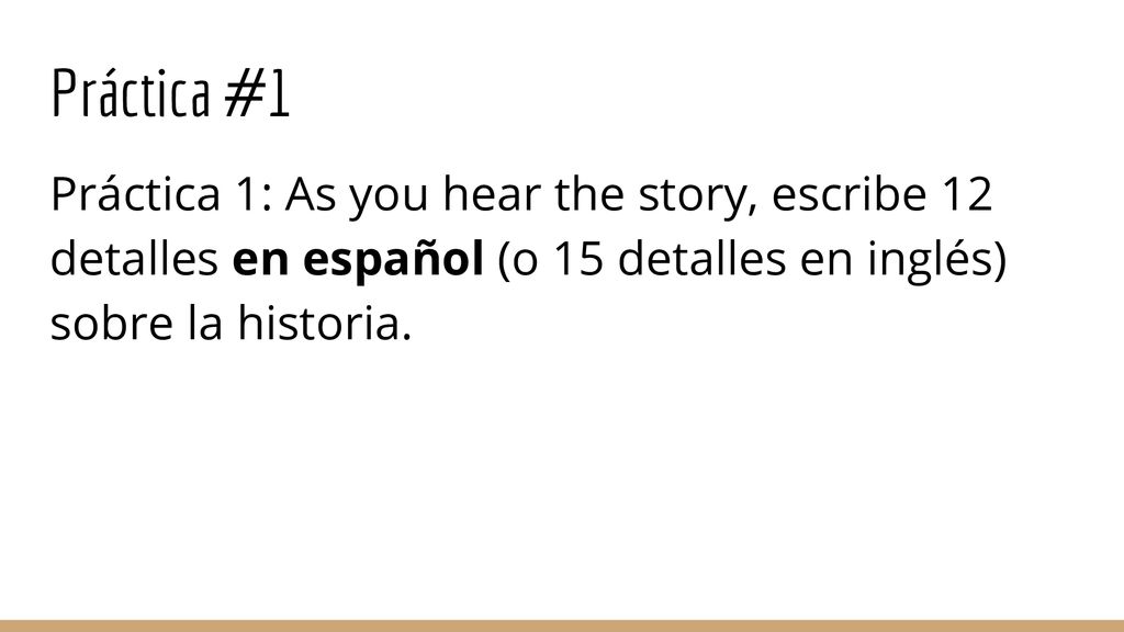 Práctica #1 Práctica 1: As you hear the story, escribe 12 detalles en español (o 15 detalles en inglés) sobre la historia.