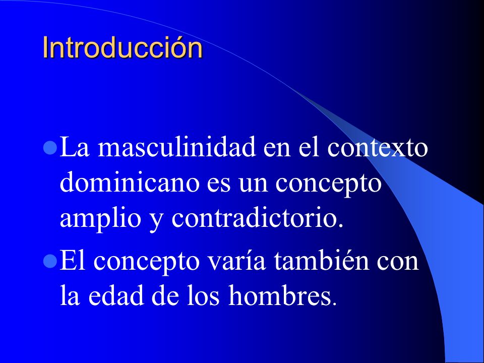Introducción La masculinidad en el contexto dominicano es un concepto amplio y contradictorio.