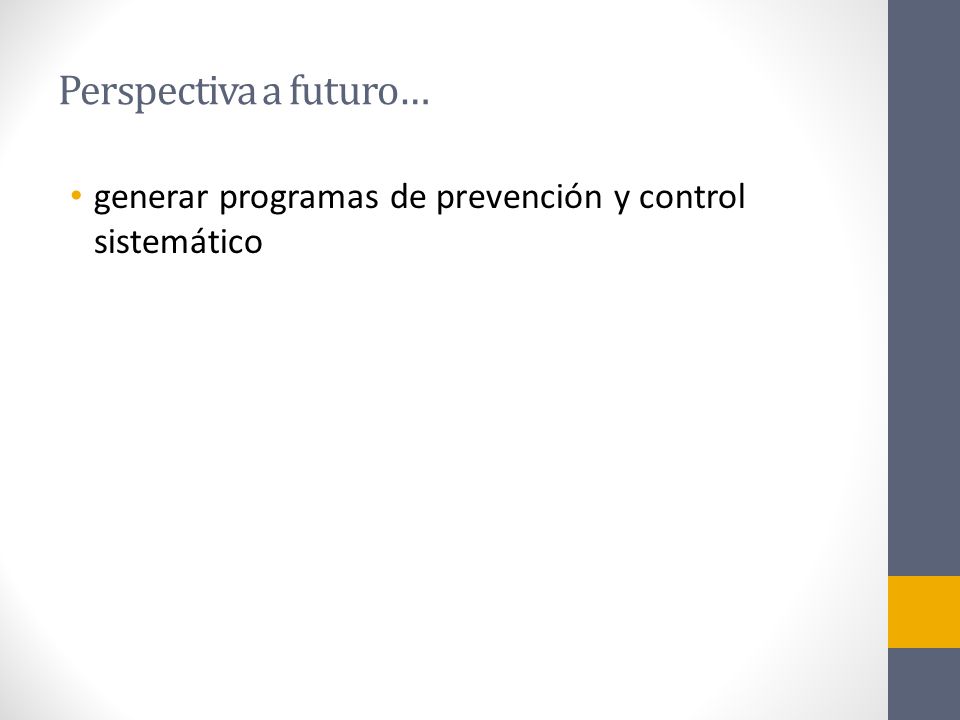 Perspectiva a futuro… generar programas de prevención y control sistemático