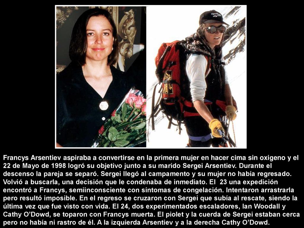 Francys Arsentiev aspiraba a convertirse en la primera mujer en hacer cima sin oxigeno y el 22 de Mayo de 1998 logró su objetivo junto a su marido Sergei Arsentiev.