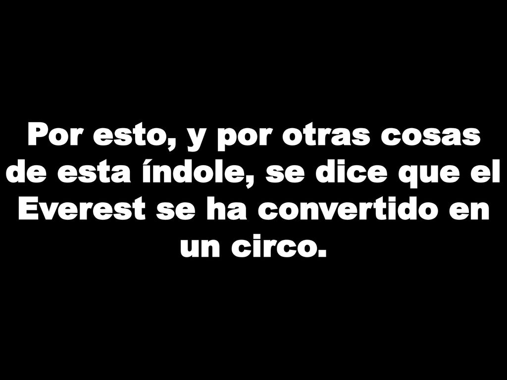 Por esto, y por otras cosas de esta índole, se dice que el Everest se ha convertido en un circo.