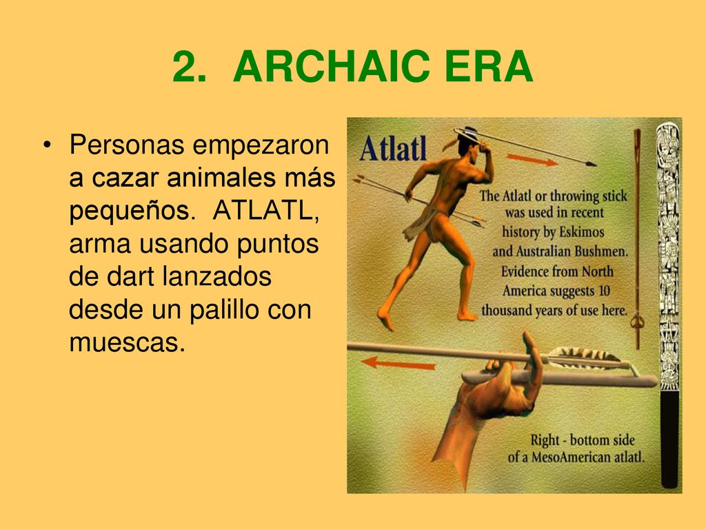 2. ARCHAIC ERA Personas empezaron a cazar animales más pequeños.