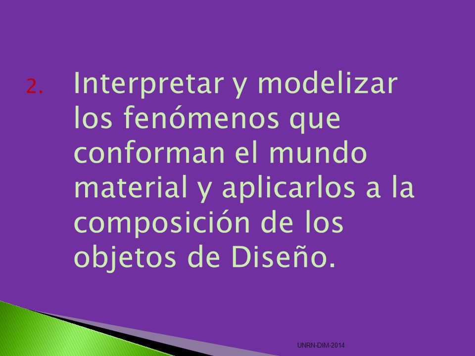 Interpretar y modelizar los fenómenos que conforman el mundo material y aplicarlos a la composición de los objetos de Diseño.