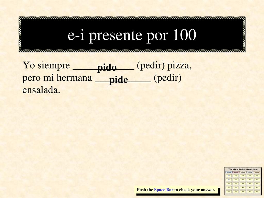 e-i presente por 100 Yo siempre ____________ (pedir) pizza, pero mi hermana ___________ (pedir) ensalada.
