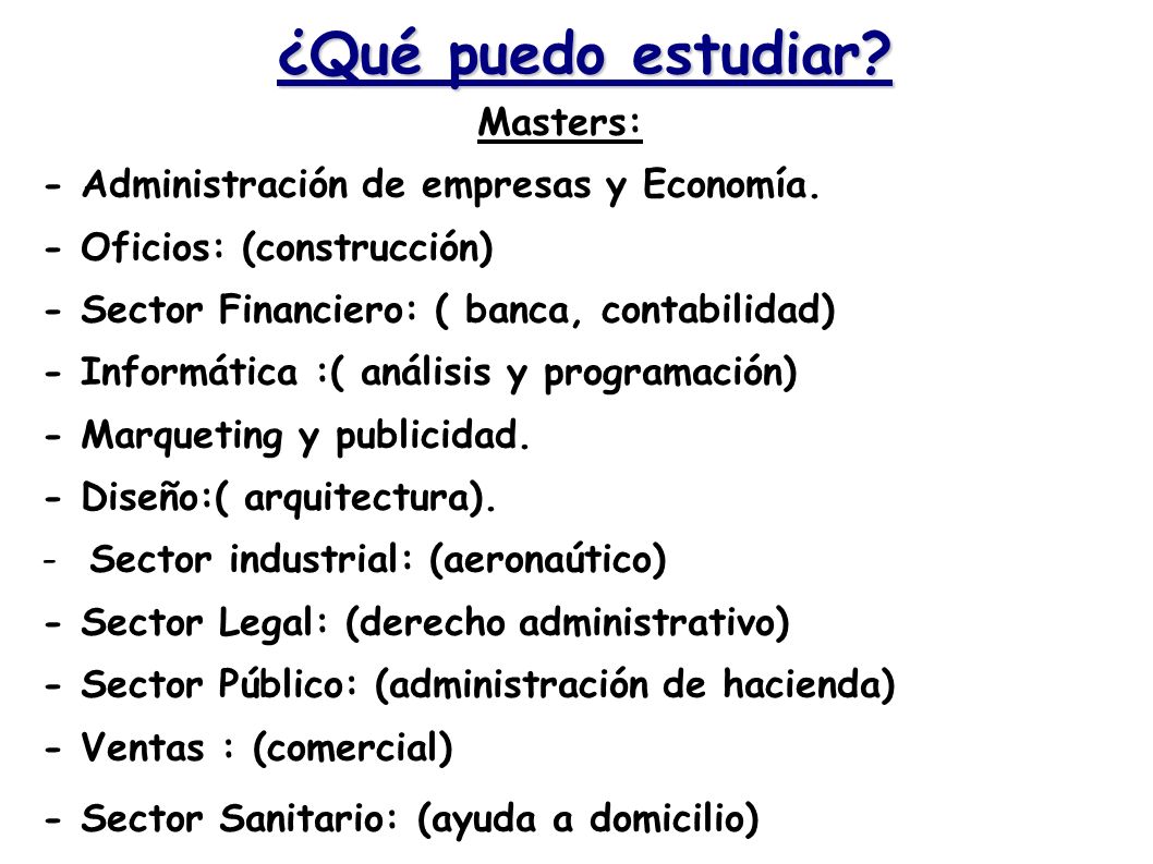 ¿Qué puedo estudiar Masters: - Administración de empresas y Economía.