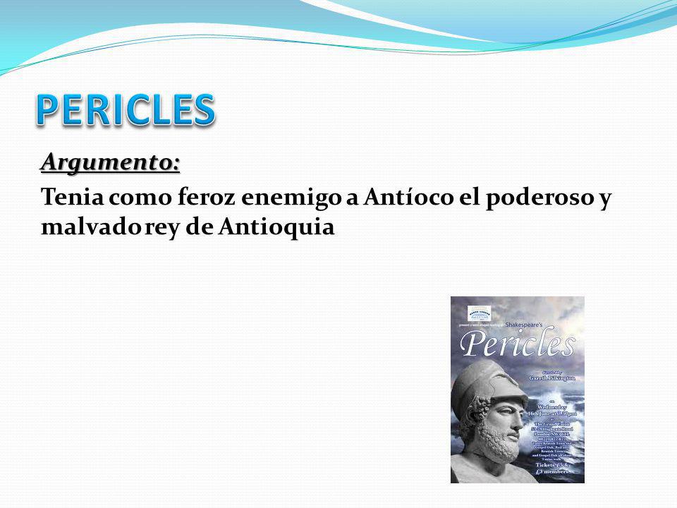 PERICLES Argumento: Tenia como feroz enemigo a Antíoco el poderoso y malvado rey de Antioquia