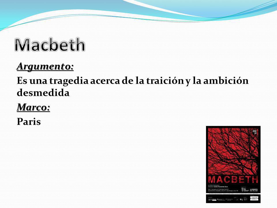 Macbeth Argumento: Es una tragedia acerca de la traición y la ambición desmedida Marco: Paris