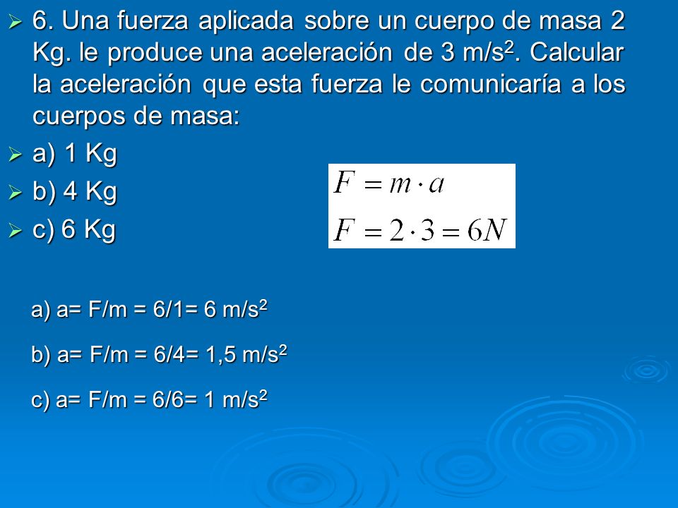 6. Una fuerza aplicada sobre un cuerpo de masa 2 Kg