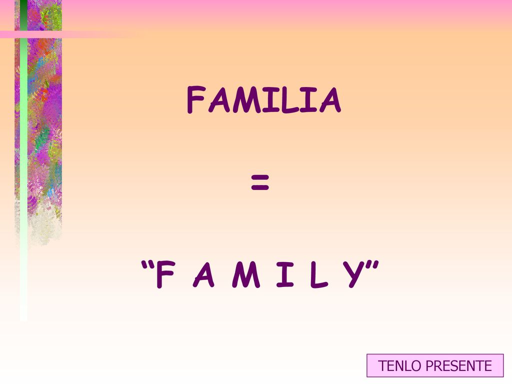 FAMILIA = F A M I L Y TENLO PRESENTE